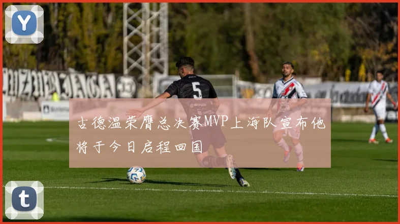 古德温荣膺总决赛MVP上海队宣布他将于今日启程回国